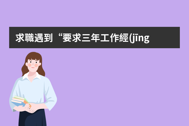 求職遇到“要求三年工作經(jīng)驗(yàn)”，該怎么辦？